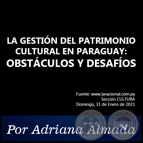  LA GESTIN DEL PATRIMONIO CULTURAL EN PARAGUAY: OBSTCULOS Y DESAFOS - Por Adriana Almada - Domingo, 31 de Enero de 2021